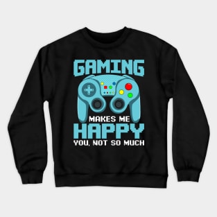 Gaming Makes Me Happy. You, Not So Much Funny Anti Social Video Game Gift Crewneck Sweatshirt